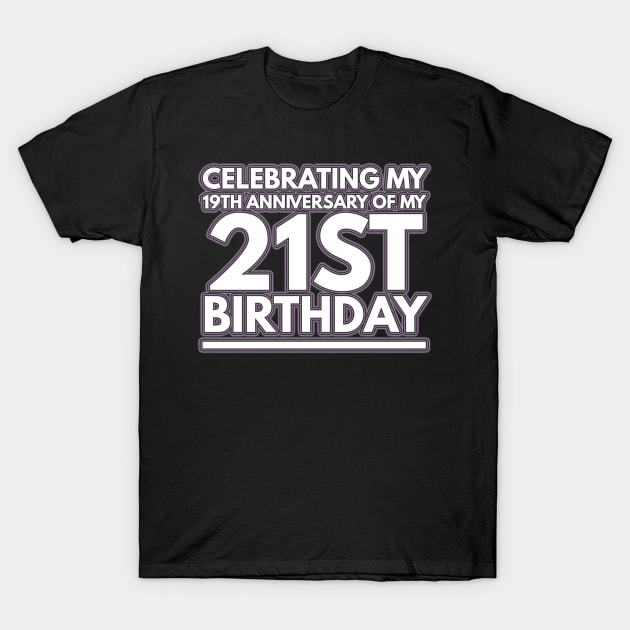 Celebrating My 19th Anniversary Of My 21st Birthday - Gift 40 Year Old 40th Birthday T-Shirt by giftideas